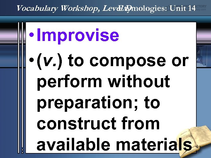 Vocabulary Workshop, Level D Etymologies: Unit 14 • Improvise • (v. ) to compose