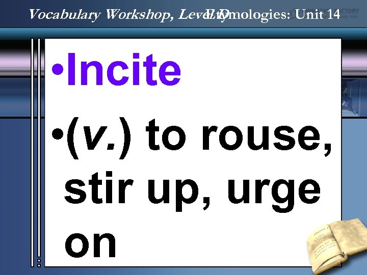 Vocabulary Workshop, Level D Etymologies: Unit 14 • Incite • (v. ) to rouse,