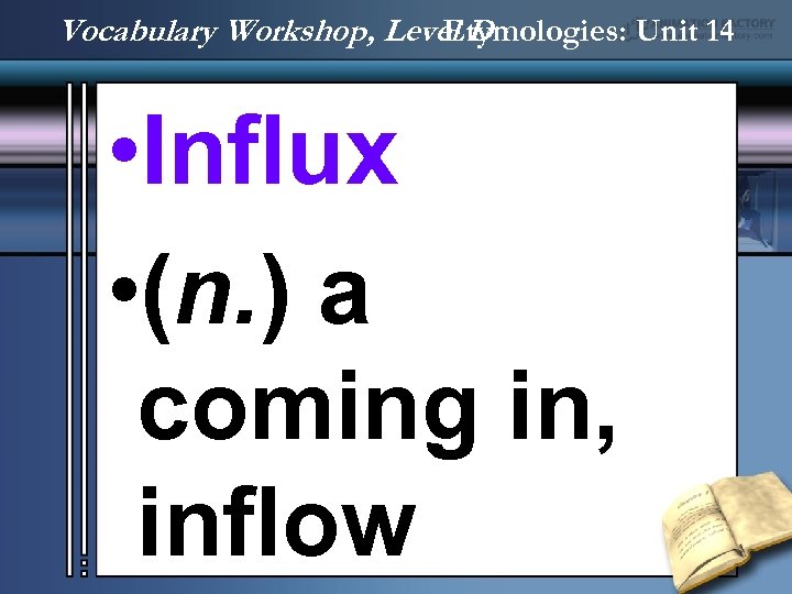 Vocabulary Workshop, Level D Etymologies: Unit 14 • Influx • (n. ) a coming