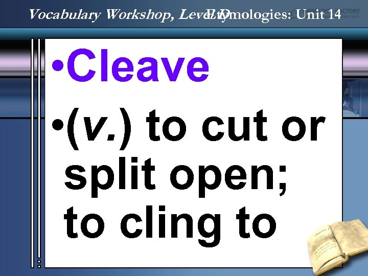 Vocabulary Workshop, Level D Etymologies: Unit 14 • Cleave • (v. ) to cut
