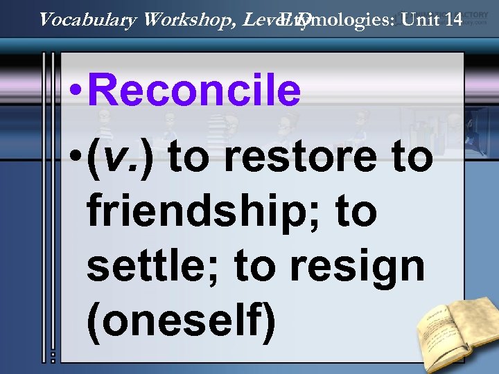 Vocabulary Workshop, Level D Etymologies: Unit 14 • Reconcile • (v. ) to restore
