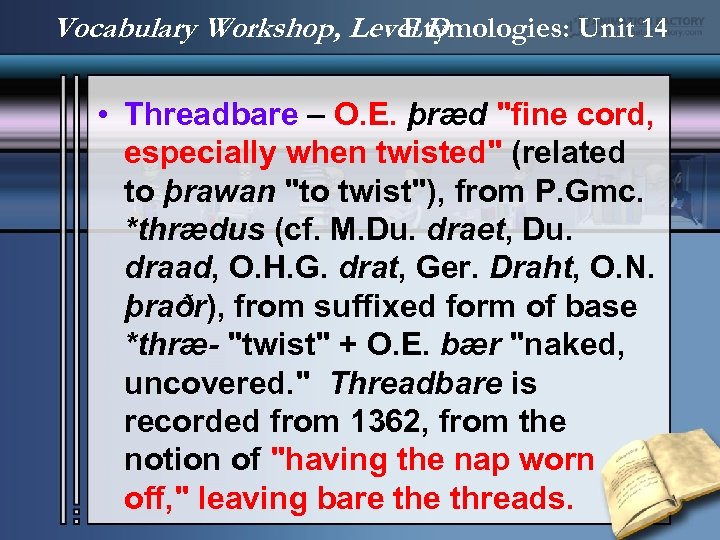 Vocabulary Workshop, Level D Etymologies: Unit 14 • Threadbare – O. E. þræd "fine