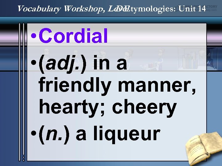 Vocabulary Workshop, Level D Etymologies: Unit 14 • Cordial • (adj. ) in a