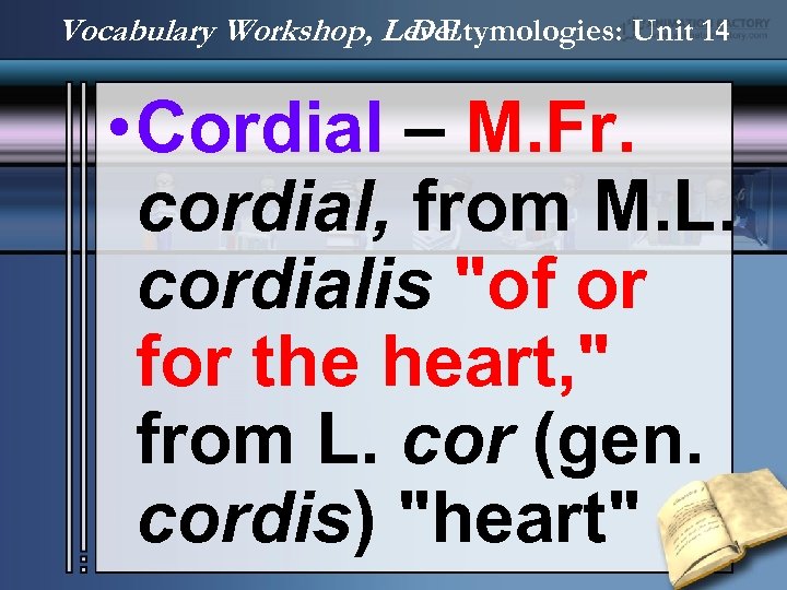 Vocabulary Workshop, Level D Etymologies: Unit 14 • Cordial – M. Fr. cordial, from