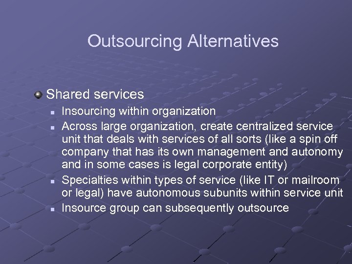 Outsourcing Alternatives Shared services n n Insourcing within organization Across large organization, create centralized