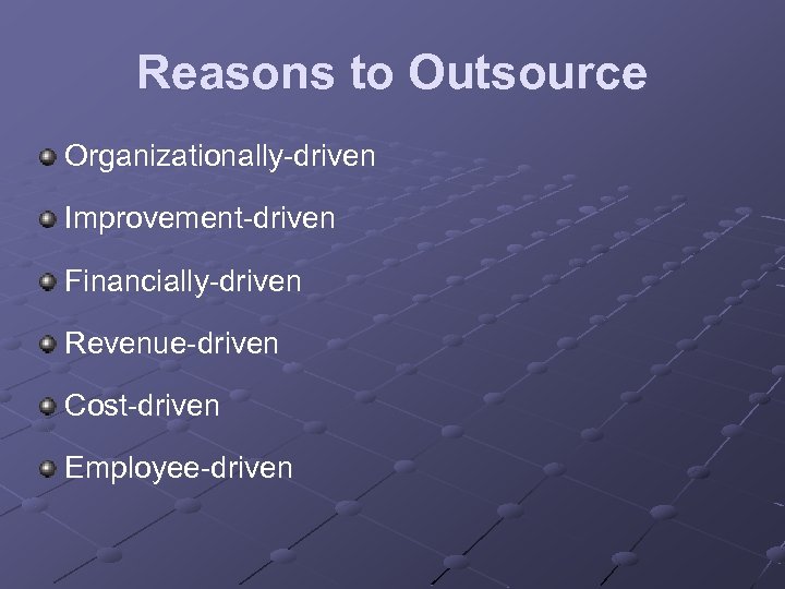 Reasons to Outsource Organizationally-driven Improvement-driven Financially-driven Revenue-driven Cost-driven Employee-driven 