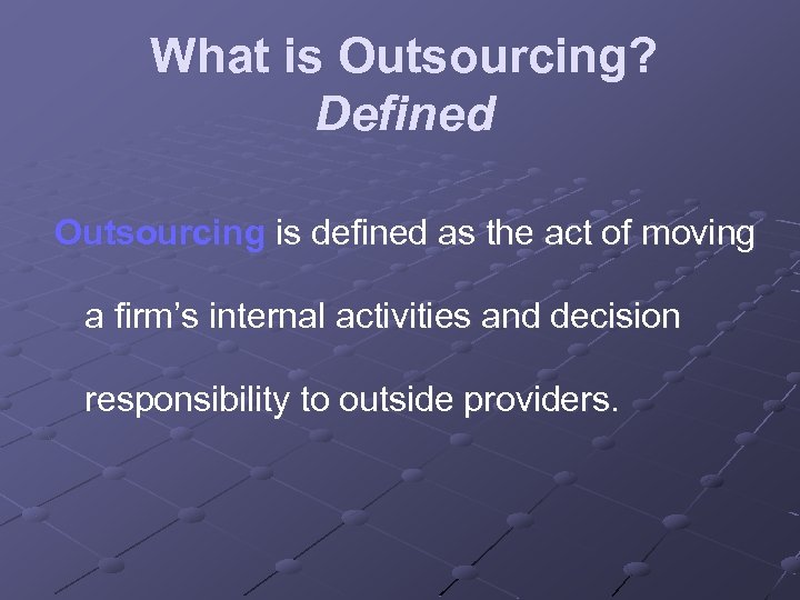 What is Outsourcing? Defined Outsourcing is defined as the act of moving a firm’s