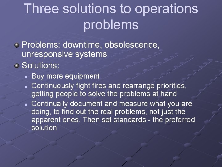 Three solutions to operations problems Problems: downtime, obsolescence, unresponsive systems Solutions: n n n