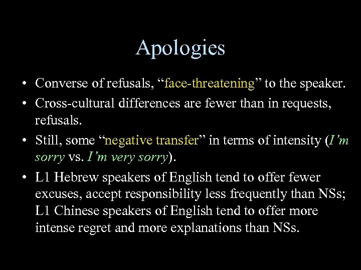 Apologies • Converse of refusals, “face-threatening” to the speaker. • Cross-cultural differences are fewer
