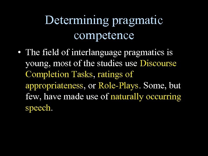 Determining pragmatic competence • The field of interlanguage pragmatics is young, most of the