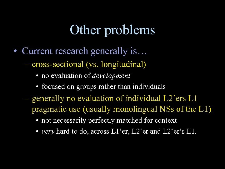 Other problems • Current research generally is… – cross-sectional (vs. longitudinal) • no evaluation