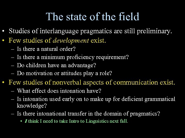 The state of the field • Studies of interlanguage pragmatics are still preliminary. •
