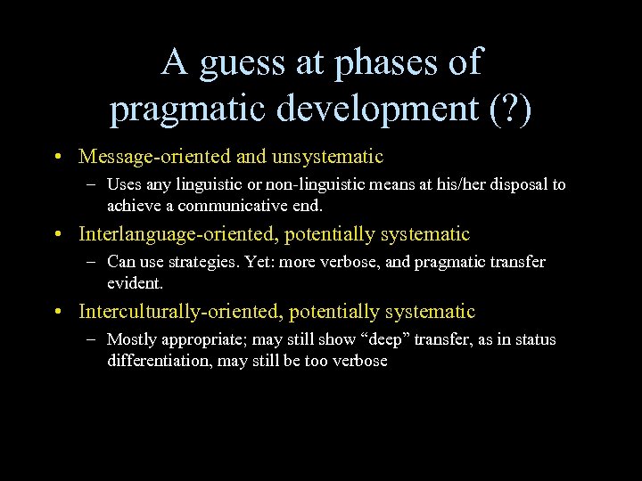 A guess at phases of pragmatic development (? ) • Message-oriented and unsystematic –