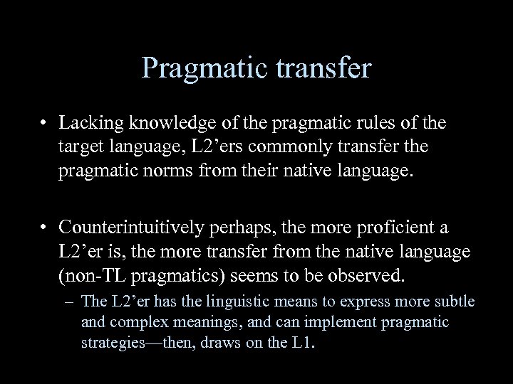 Pragmatic transfer • Lacking knowledge of the pragmatic rules of the target language, L