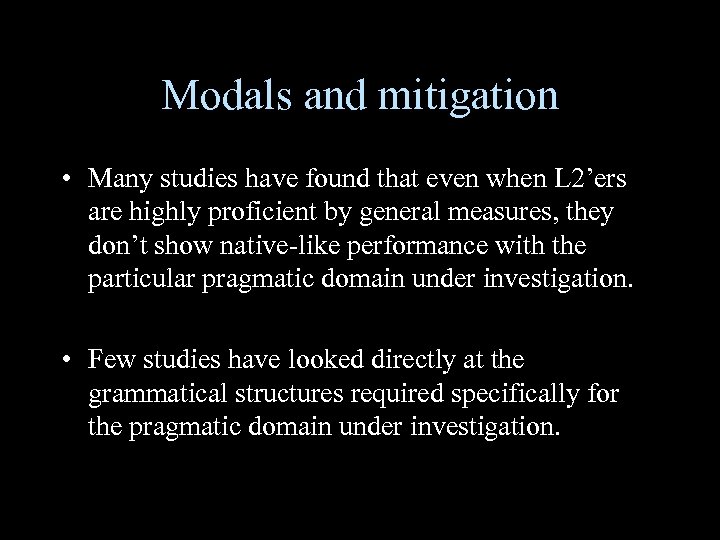 Modals and mitigation • Many studies have found that even when L 2’ers are