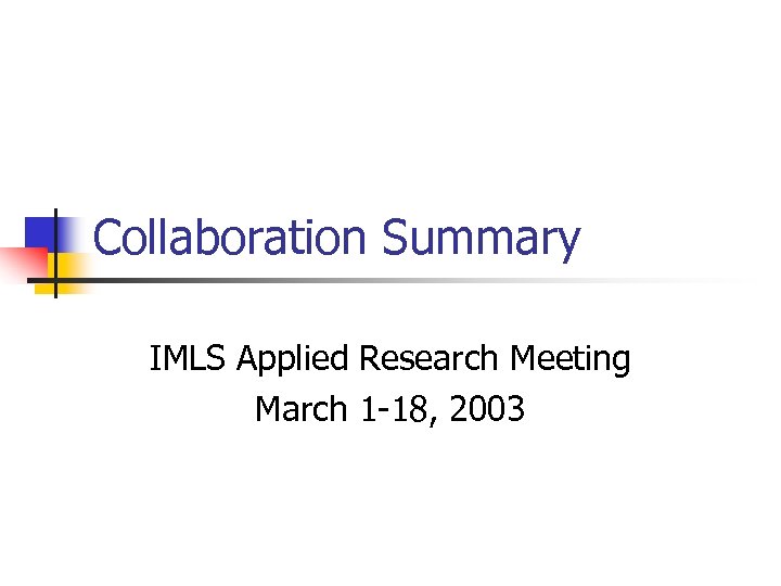 Collaboration Summary IMLS Applied Research Meeting March 1 -18, 2003 