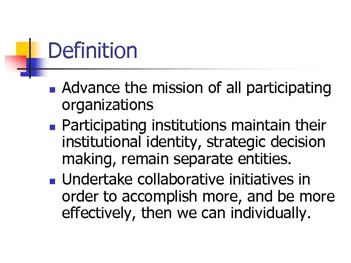 Definition n Advance the mission of all participating organizations Participating institutions maintain their institutional