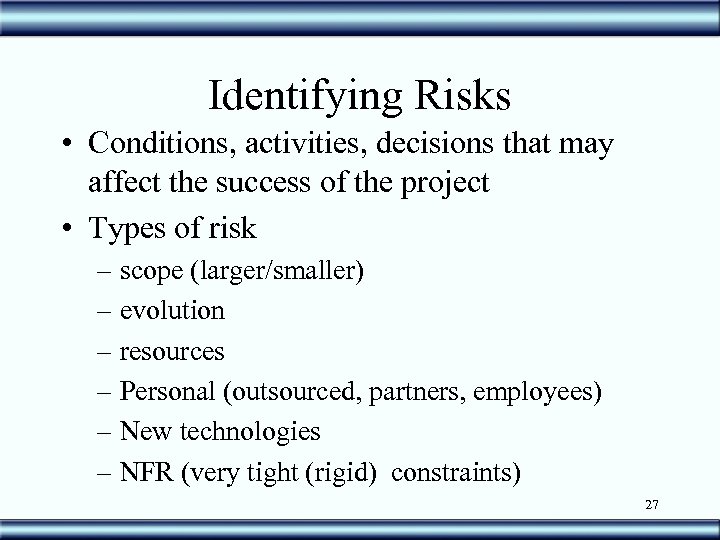 Identifying Risks • Conditions, activities, decisions that may affect the success of the project
