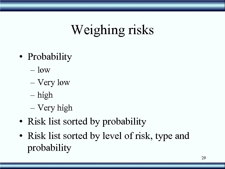 Weighing risks • Probability – low – Very low – high – Very high