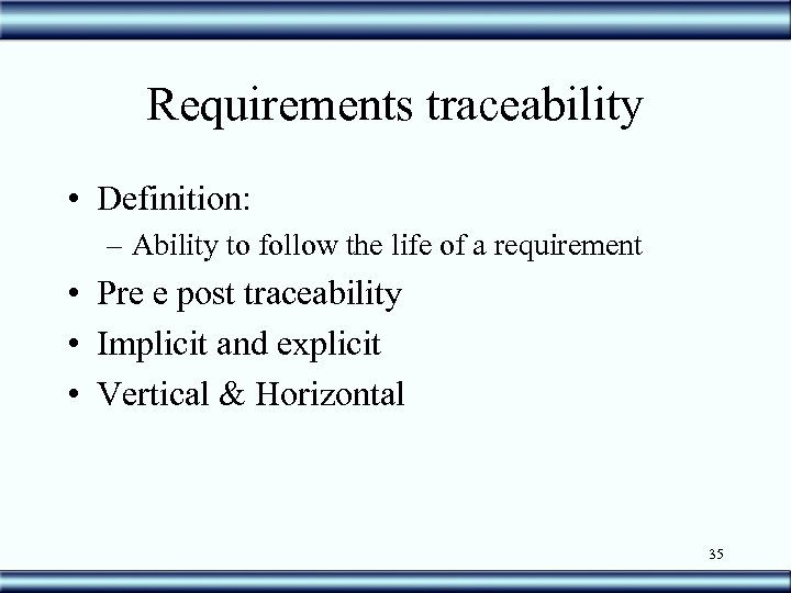 Requirements traceability • Definition: – Ability to follow the life of a requirement •