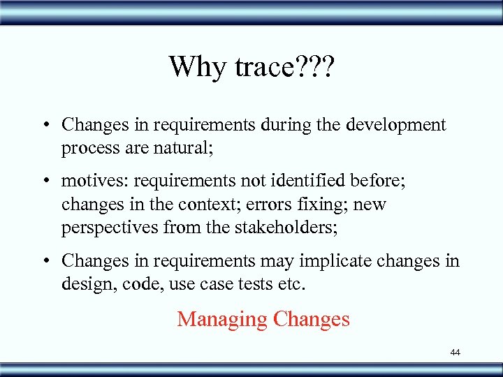 Why trace? ? ? • Changes in requirements during the development process are natural;