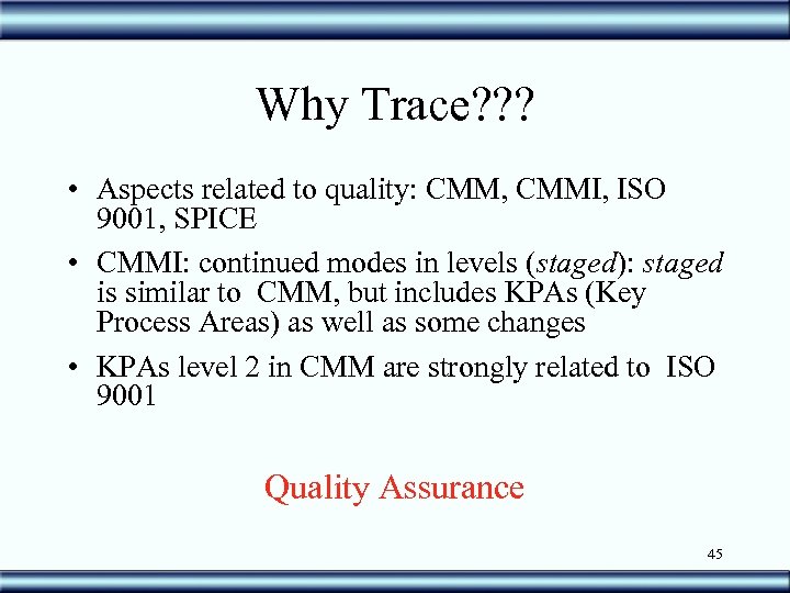 Why Trace? ? ? • Aspects related to quality: CMM, CMMI, ISO 9001, SPICE
