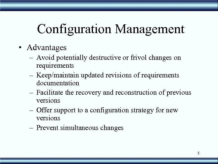 Configuration Management • Advantages – Avoid potentially destructive or frivol changes on requirements –