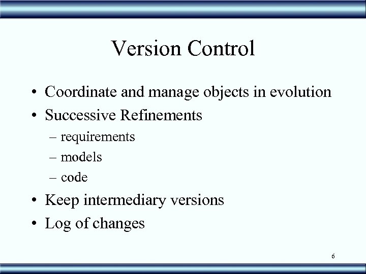 Version Control • Coordinate and manage objects in evolution • Successive Refinements – requirements