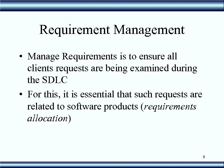 Requirement Management • Manage Requirements is to ensure all clients requests are being examined