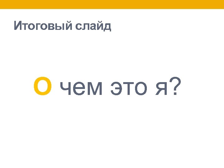 Итоговый слайд О чем это я? 