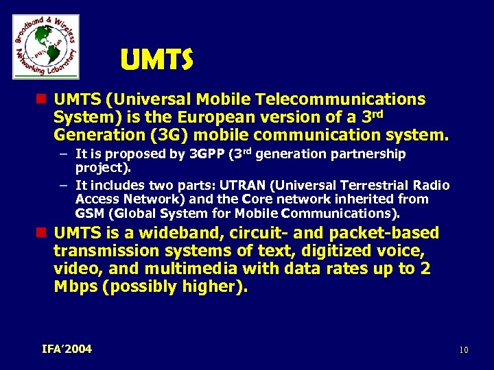 UMTS n UMTS (Universal Mobile Telecommunications System) is the European version of a 3