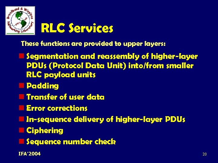 RLC Services These functions are provided to upper layers: n Segmentation and reassembly of
