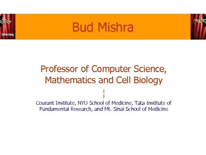 Bud Mishra Professor of Computer Science, Mathematics and Cell Biology ¦ Courant Institute, NYU