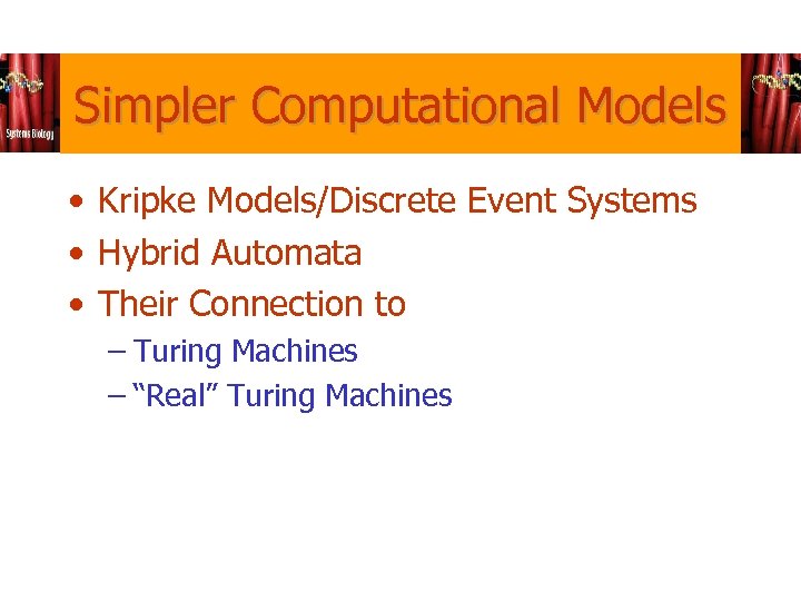 Simpler Computational Models • Kripke Models/Discrete Event Systems • Hybrid Automata • Their Connection