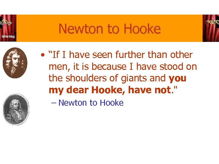 Newton to Hooke • “If I have seen further than other men, it is