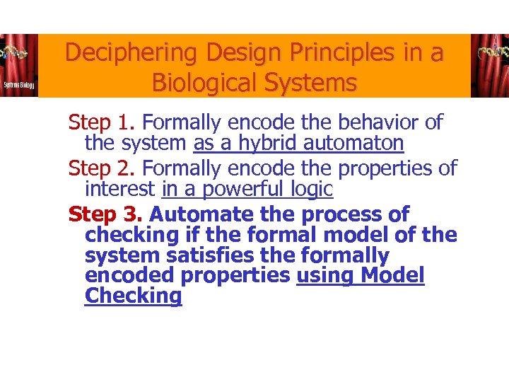 Deciphering Design Principles in a Biological Systems Step 1. Formally encode the behavior of