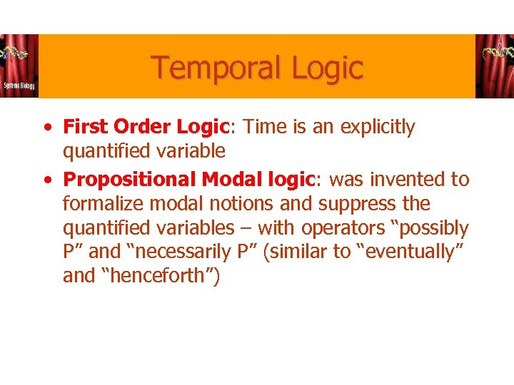 Temporal Logic • First Order Logic: Time is an explicitly quantified variable • Propositional