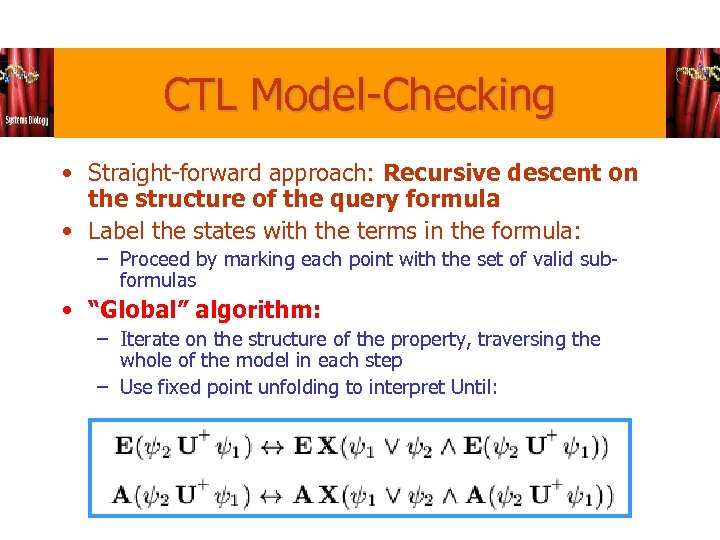 CTL Model-Checking • Straight-forward approach: Recursive descent on the structure of the query formula