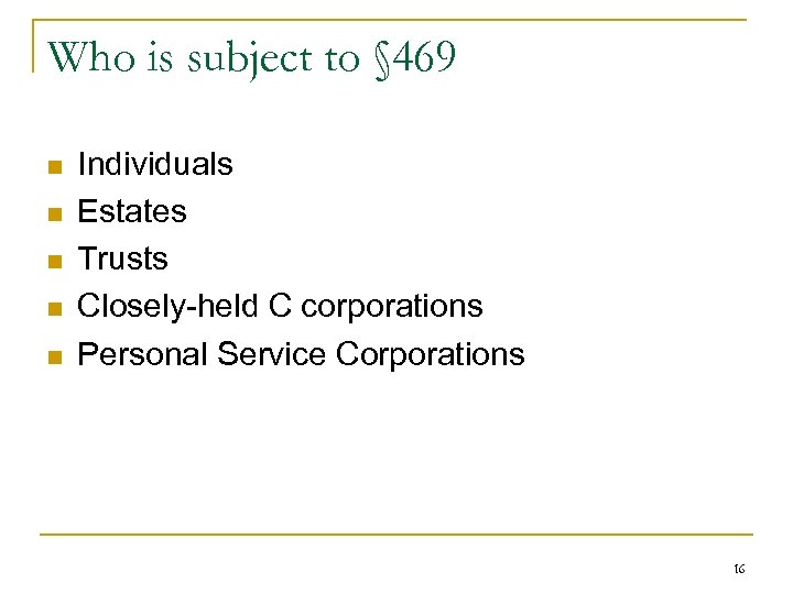 Who is subject to § 469 n n n Individuals Estates Trusts Closely-held C