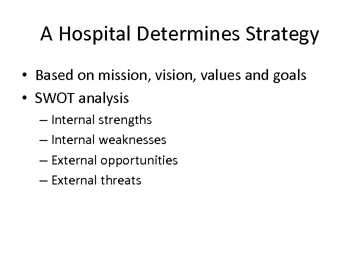 A Hospital Determines Strategy • Based on mission, vision, values and goals • SWOT