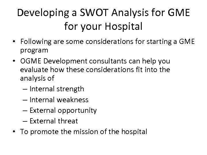 Developing a SWOT Analysis for GME for your Hospital • Following are some considerations