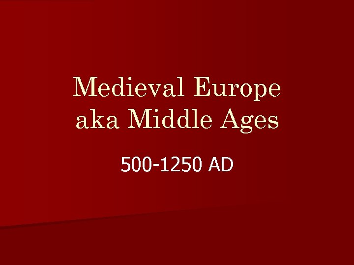 Medieval Europe aka Middle Ages 500 -1250 AD 