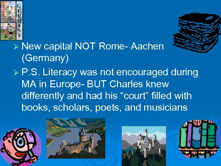 Ø New capital NOT Rome- Aachen (Germany) Ø P. S. Literacy was not encouraged