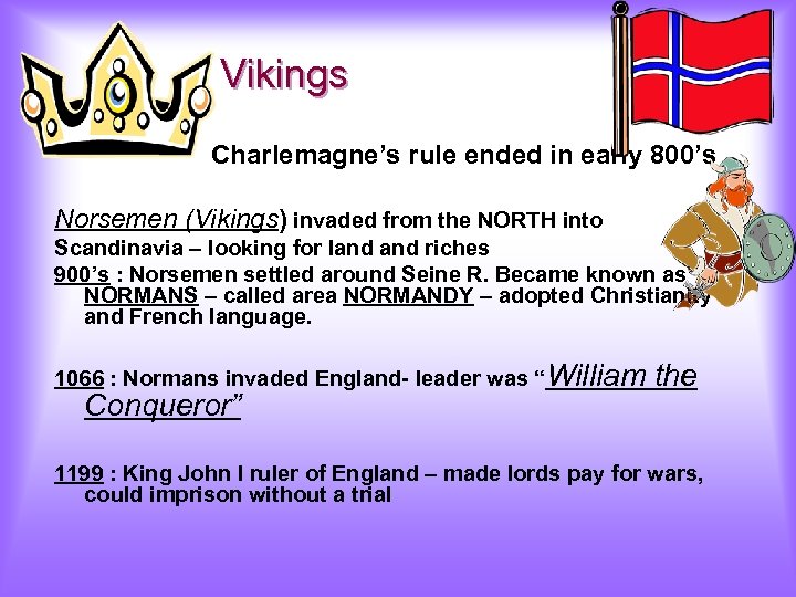 Vikings Charlemagne’s rule ended in early 800’s Norsemen (Vikings) invaded from the NORTH into