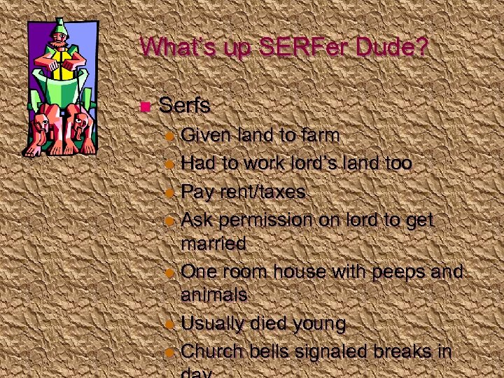 What’s up SERFer Dude? n Serfs Given land to farm l Had to work