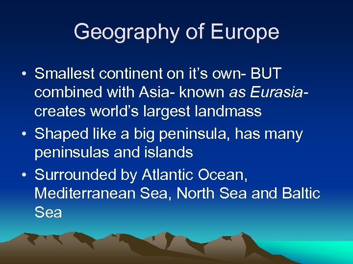 Geography of Europe • Smallest continent on it’s own- BUT combined with Asia- known