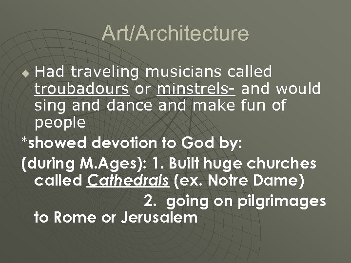 Art/Architecture Had traveling musicians called troubadours or minstrels- and would sing and dance and