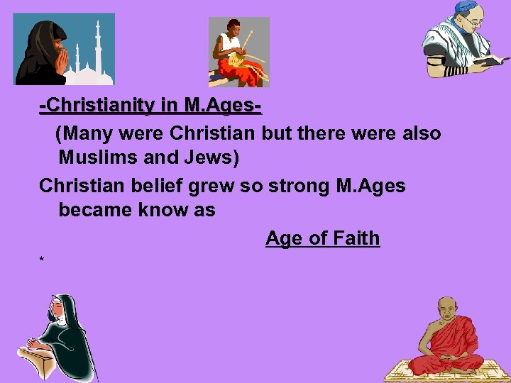 -Christianity in M. Ages(Many were Christian but there were also Muslims and Jews) Christian