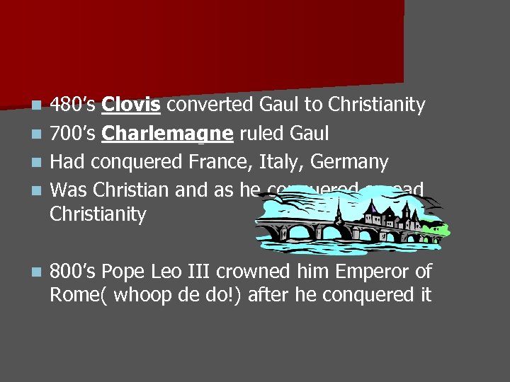 480’s Clovis converted Gaul to Christianity n 700’s Charlemagne ruled Gaul n Had conquered