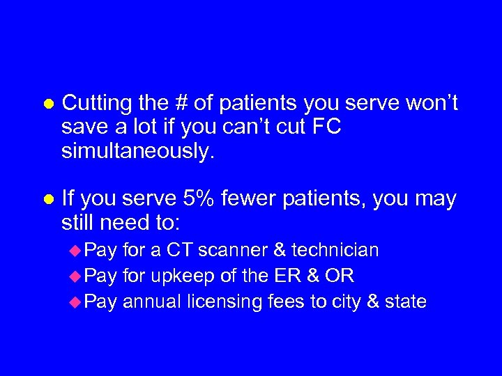 l Cutting the # of patients you serve won’t save a lot if you